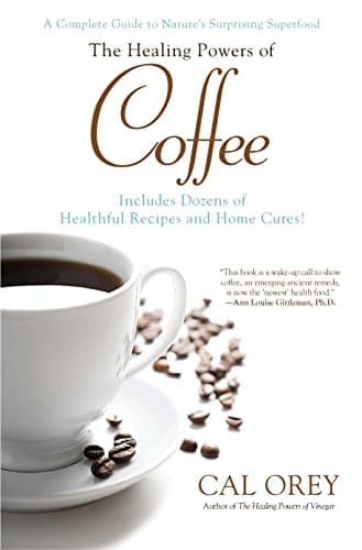 Book cover for The Healing Powers of Coffee: A Complete Guide to Nature's Surprising Superfood by Orey, Cal