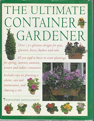Book cover for Ultimate Container Gardener: Over 150 Glorious Designs for Planters, Pots, Boxes, Baskets and Tu by Donaldson, Stephanie