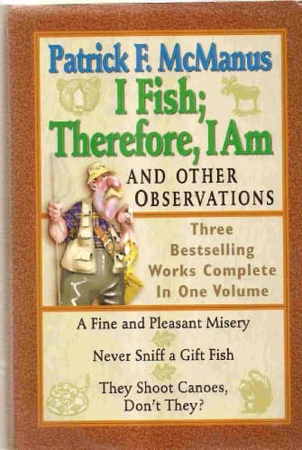 Book cover for I Fish; Therefore, I Am: And Other Observations- Three Bestselling Works Complete in One Volume by Patrick F. McManus