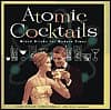 Book cover for Atomic Cocktails: Mixed Drinks for Modern Times by Karen Brooks