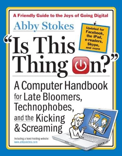 Book cover for Is This Thing On?, revised edition: A Computer Handbook for Late Bloomers, Technophobes, and the Kicking & Screaming by Stokes, Abby