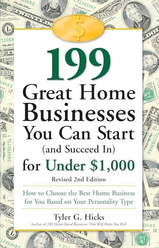 199 Great Home Businesses You Can Start (and Succeed In) for Under $1,000: How to Choose the Best Home Business for You Based on Your Personality Type
