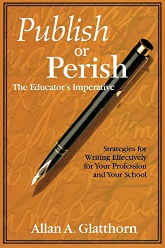 Book cover for Publish or Perish - The Educator′s Imperative: Strategies for Writing Effectively for Your Profession and Your School by Glatthorn, Allan A.