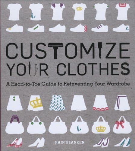 Book cover for Customize Your Clothes: A Head-to-Toe Guide to Reinventing Your Wardrobe by Blanken, Rain