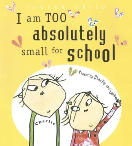 Book cover for I Am Too Absolutely Small for School (Charlie and Lola) by Child, Lauren