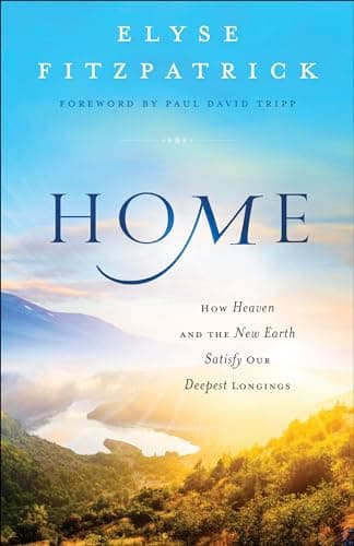 Book cover for Home: How Heaven and the New Earth Satisfy Our Deepest Longings by Elyse Fitzpatrick