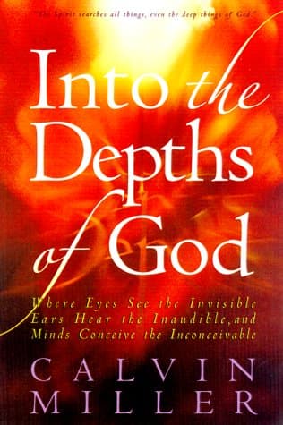 Book cover for Into the Depths of God: Where Eyes See the Invisible, Ears Hear the Inaudible, and Minds Conceive the Inconceivable by Miller, Calvin