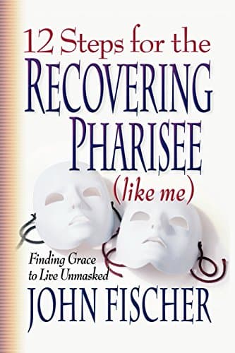 Book cover for 12 Steps for the Recovering Pharisee (like me) by John Fischer