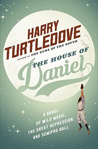 Book cover for The House of Daniel: A Novel of Wild Magic, the Great Depression, and Semipro Ball by Turtledove, Harry