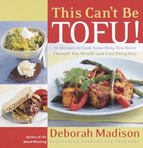 Book cover for This Can't Be Tofu!: 75 Recipes to Cook Something You Never Thought You Would--and Love Every Bite [A Cookbook] by Madison, Deborah