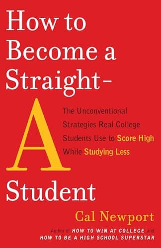 Book cover for How to Become a Straight-A Student: The Unconventional Strategies Real College Students Use to Score High While Studying Less by Newport, Cal