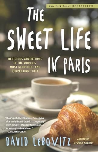 Book cover for The Sweet Life in Paris: Delicious Adventures in the World's Most Glorious - and Perplexing - City by Lebovitz, David