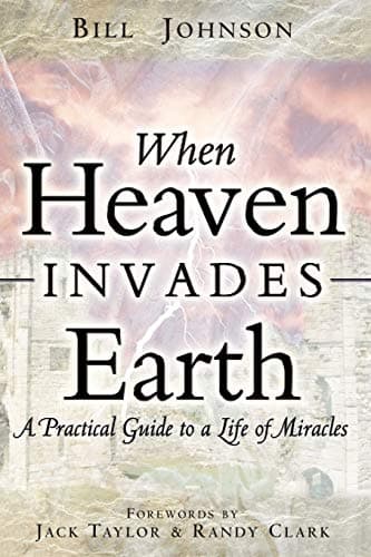 Book cover for When Heaven Invades Earth: A Practical Guide to a Life of Miracles by Johnson, Bill