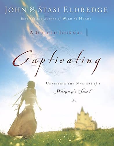 Book cover for Captivating: A Guided Journal to Aid In Unveiling the Mystery Of A Woman's Soul by Eldredge, John