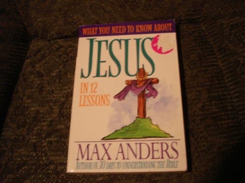 Book cover for What You Need To Know About Jesus in 12 Lessons by Max Anders
