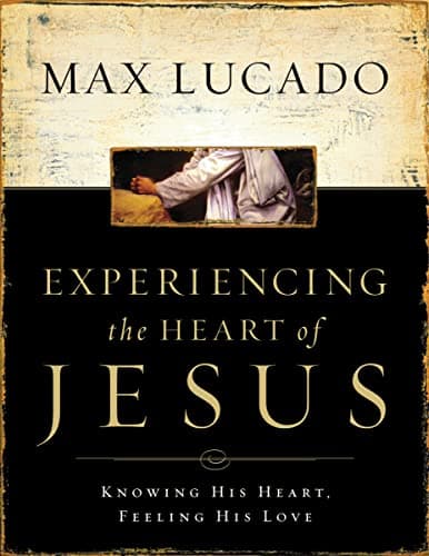 Book cover for Experiencing the Heart of Jesus: Knowing His Heart, Feeling His Love by Lucado, Max