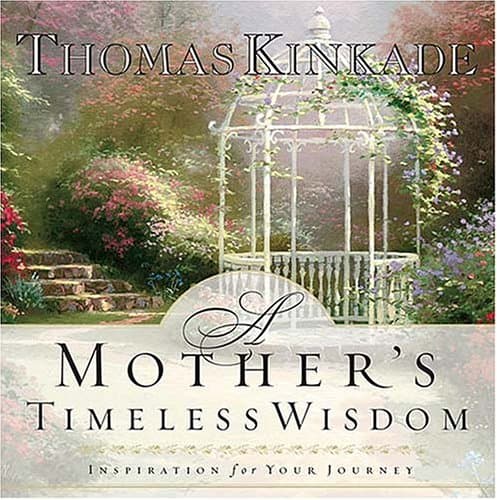 Book cover for A Mother's Timeless Wisdom: Inspiration for Your Journey by Kinkade, Thomas