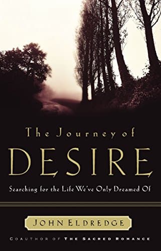 Book cover for The Journey of Desire: Searching for the Life We've Only Dreamed of by Eldredge, John