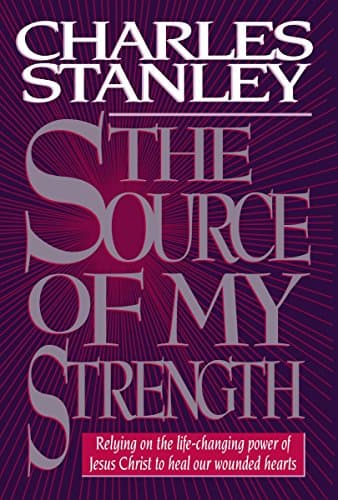 Book cover for The Source Of My Strength Relying On The Life-changing Power Of Jesus Christ To Heal Our Wounded Hearts by Stanley, Charles