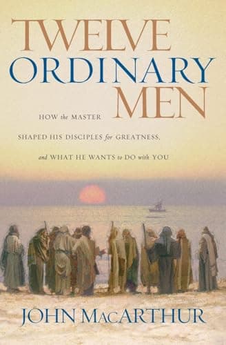 Book cover for Twelve Ordinary Men: How the Master Shaped His Disciples for Greatness, and What He Wants to Do with You by John MacArthur