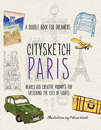 Citysketch Paris: A Doodle Book for Dreamers - Nearly 100 Creative Prompts for Sketching the City of Lights (Volume 2) (Citysketch, 2)