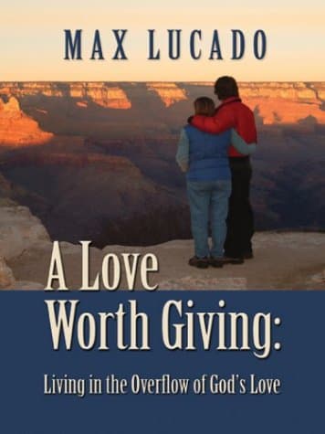Book cover for A Love Worth Giving: Living in the Overflow of God's Love by Lucado, Max