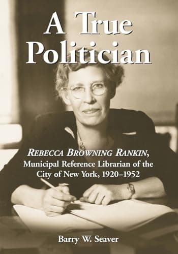 A True Politician: Rebecca Browning Rankin, Municipal Reference Librarian of the City of New York, 1920-1952