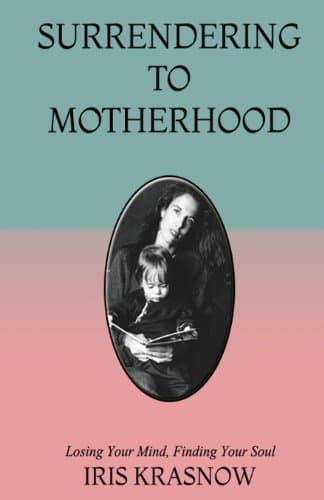 Book cover for Surrendering to Motherhood: Losing Your Mind, Finding Your Soul by Krasnow, Iris