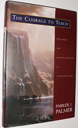Book cover for The Courage to Teach: Exploring the Inner Landscape of a Teacher's Life by Palmer, Parker J.