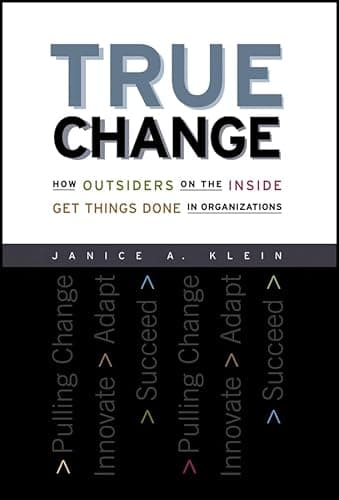 Book cover for True Change: How Outsiders on the Inside Get Things Done in Organizations by Klein, Janice A.