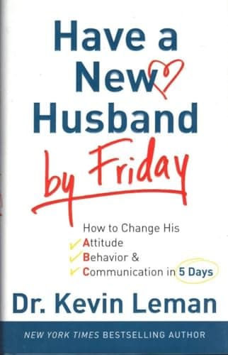 Have a New Husband by Friday: How to Change His Attitude, Behavior & Communication in 5 Days