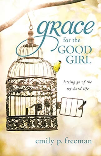 Book cover for Grace for the Good Girl: Letting Go of the Try-Hard Life by Freeman, Emily P.