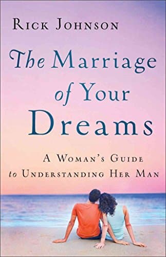 Book cover for The Marriage of Your Dreams: A Woman's Guide to Understanding Her Man by Johnson, Rick