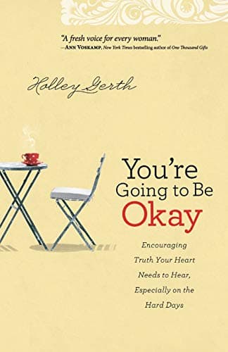 Book cover for You're Going to Be Okay: Encouraging Truth Your Heart Needs to Hear, Especially on the Hard Days by Holley Gerth