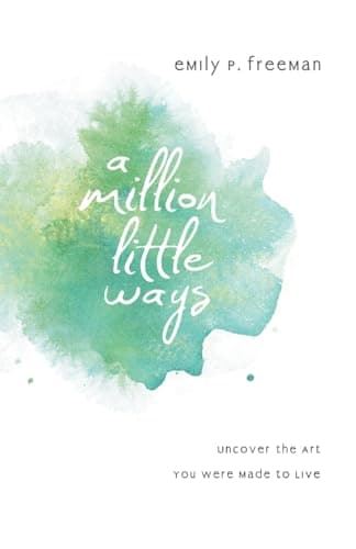 Book cover for A Million Little Ways: Uncover the Art You Were Made to Live by Emily P. Freeman