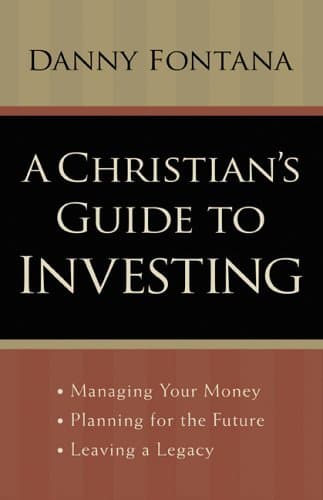Book cover for A Christian’s Guide to Investing: Managing Your Money, Planning for the Future and Leaving a Legacy by Fontana, Danny
