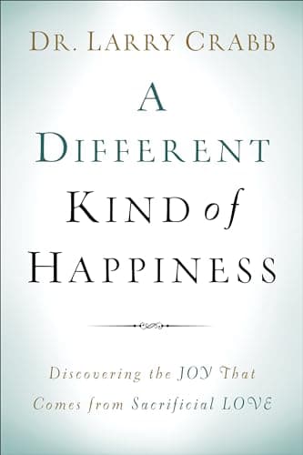 Book cover for A Different Kind of Happiness: Discovering the Joy That Comes from Sacrificial Love by Dr. Larry Crabb