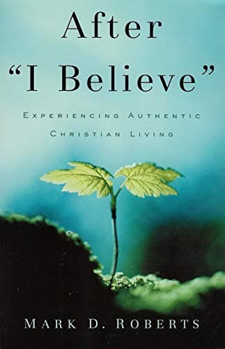 Book cover for After "I Believe": Experiencing Authentic Christian Living by Roberts, Mark D.