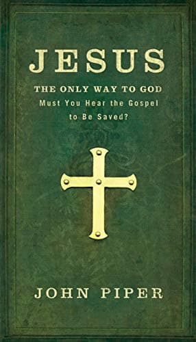 Book cover for Jesus: The Only Way to God: Must You Hear The Gospel To Be Saved? by Piper, John