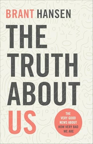 Book cover for The Truth about Us: The Very Good News about How Very Bad We Are by Brant Hansen