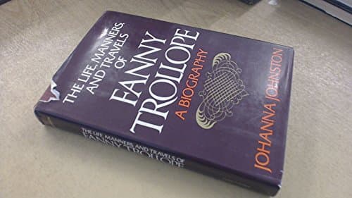 Book cover for The Life, Manners, and Travels of Fanny Trollope: A Biography by Johnston, Johanna