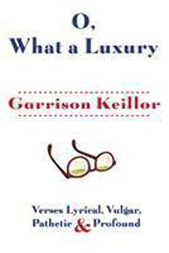 Book cover for O, What a Luxury: Verses Lyrical, Vulgar, Pathetic & Profound by Keillor, Garrison
