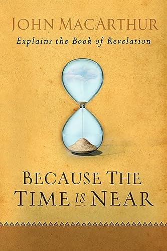 Book cover for Because the Time is Near: John MacArthur Explains the Book of Revelation by John MacArthur