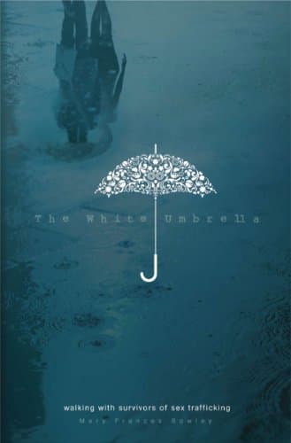 Book cover for The White Umbrella: Walking with Survivors of Sex Trafficking by Bowley, Mary Frances