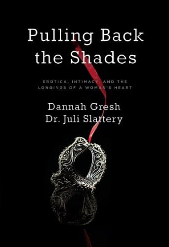 Book cover for Pulling Back the Shades: Erotica, Intimacy, and the Longings of a Woman's Heart by Slattery, Dr Juli