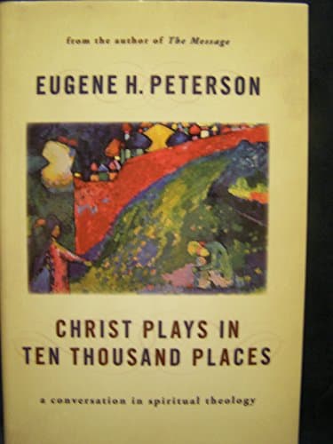 Book cover for Christ Plays in Ten Thousand Places: A Conversation in Spiritual Theology by Peterson, Eugene H.