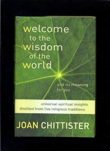 Book cover for Welcome to the Wisdom of the World And Its Meaning for You: Universal Spiritual Insights Distilled from Five Religious Traditions by Chittister, Joan