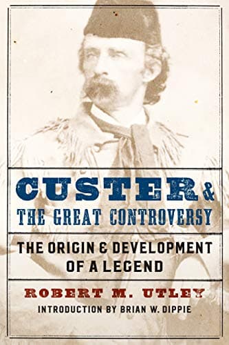 Book cover for Custer and the Great Controversy: The Origin and Development of a Legend by Utley, Robert M.