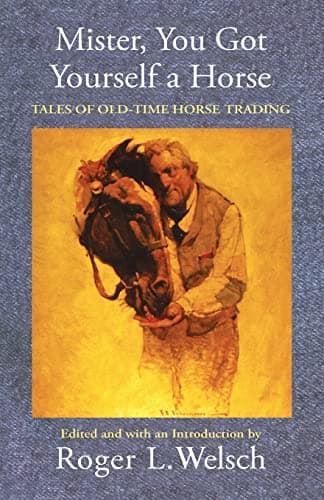 Book cover for Mister, You Got Yourself a Horse: Tales of Old-Time Horse Trading by Welsch, Roger