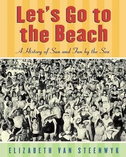 Let's Go to the Beach: A History of Sun and Fun by the Sea